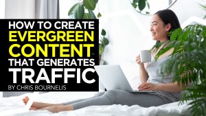 How to Create Evergreen Content That Generates Traffic to Your Site